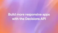 Build more responsive apps with the Decisions API